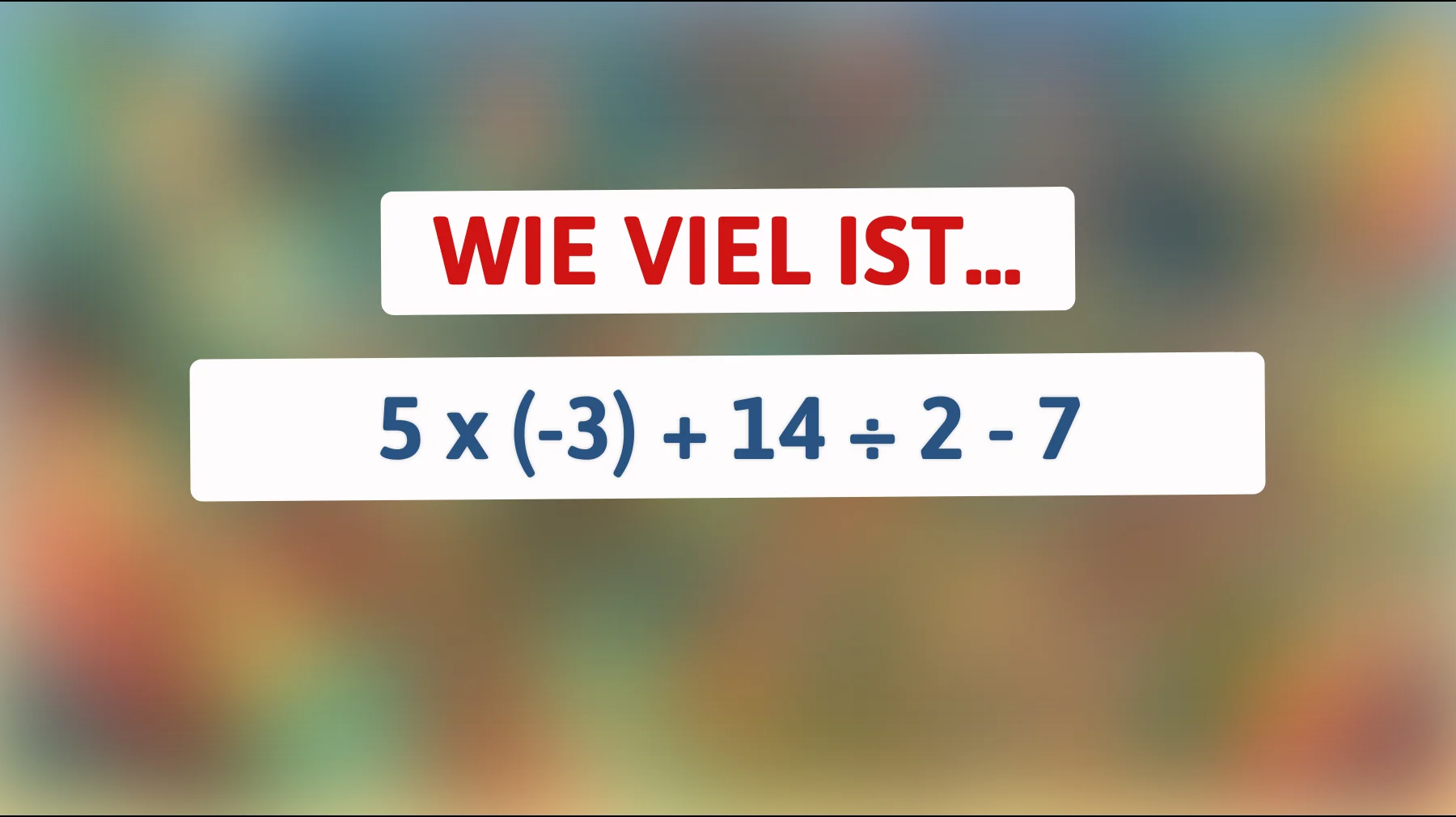 Bist du smart genug, um die Lösung für 5 x (-3) + 14 ÷ 2 - 7 zu finden? Finde es heraus!"