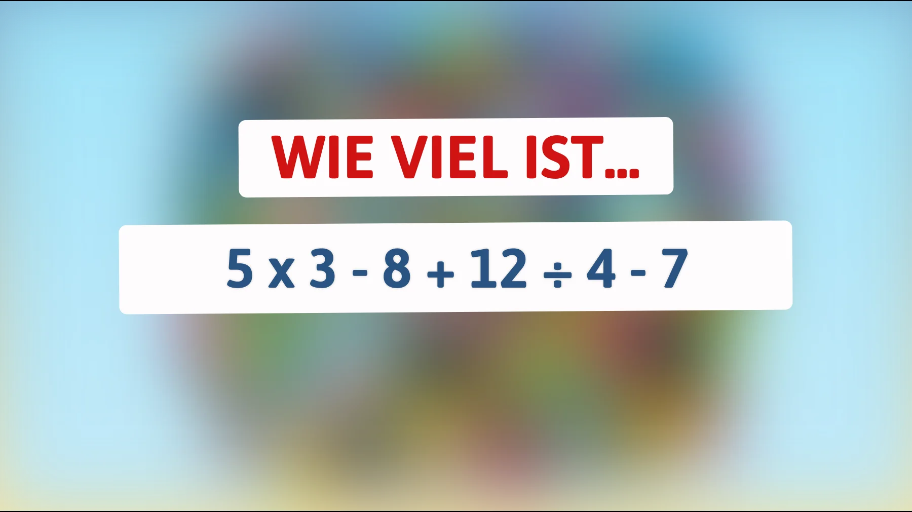 Nur für schlaue Köpfe: Kannst du diese mathematische Herausforderung knacken? Finde die Antwort auf 5 x 3 - 8 + 12 ÷ 4 - 7!"
